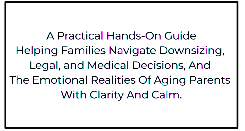 A practical hands-on guide helping families navigate downsizing, legal and medical decisions and the emotional realities of aging parents with clarity and calm.